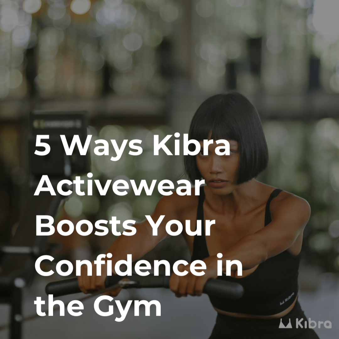 5 Ways Kibra Activewear Boosts Your Confidence in the Gym